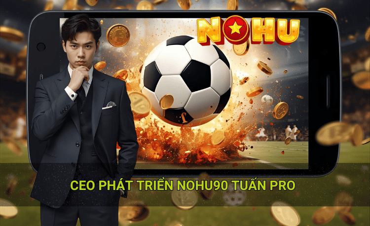 CEO phát triển Nohu90 Tuấn Pro