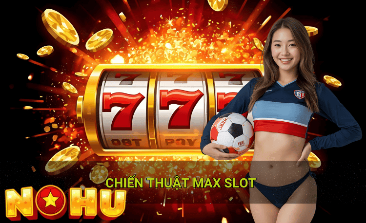 Chiến thuật max slot là gì